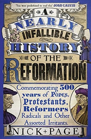 A Nearly Infallible History of the Reformation: Commemorating 500 years of Popes, Protestants, Reformers, Radicals and Other Assorted Irritants (Kindle Edition)