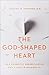 The God-Shaped Heart: How Correctly Understanding God's Love Transforms Us