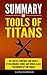 Summary of Tools of Titans: The Tactics, Routines, and Habits of Billionaires, Icons, and World-Class Performers by Tim Ferriss