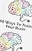 40 Ways to Train Your Brain