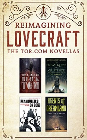 Reimagining Lovecraft: Four Tor.com Novellas: (The Ballad of Black Tom, The Dream-Quest of Vellit Boe, Hammers on Bone, Agents of Dreamland)