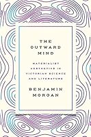 The Outward Mind: Materialist Aesthetics in Victorian Science and Literature
