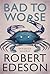 Bad to Worse by Robert  Edeson