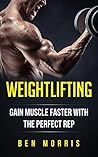 Weightlifting: Gain Muscle Faster With The Perfect Rep: Bodybuilding, Gain Strength, Lose Fat, Bodybuilding, Training Guide