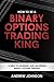 How To Be A Binary Options Trading King by Andrew          Johnson