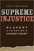 Supreme Injustice: Slavery in the Nation’s Highest Court