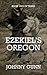 Ezekiel's Oregon by Johnny  Gunn