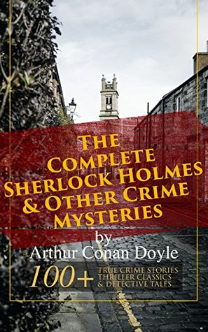 The Complete Sherlock Holmes & Other Crime Mysteries by Arthur Conan Doyle:: Holmes & Watson: classic British mysteries, uncanny tales, and true crime (Kindle Edition)