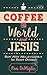 Coffee, the World, and Jesus