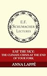Eat the Sky: The Climate Crisis at the End of Your Fork (Annual E. F. Schumacher Lectures Book 28)