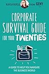 Corporate Survival Guide for Your Twenties by Kayla Buell Corporate Survival Guide for Your Twenties by Kayla Buell