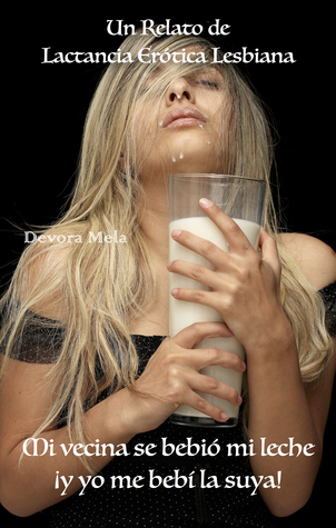 Mi vecina se bebió mi leche, ¡y yo me bebí la suya! Un Relato de Lactancia Erótica Lesbiana