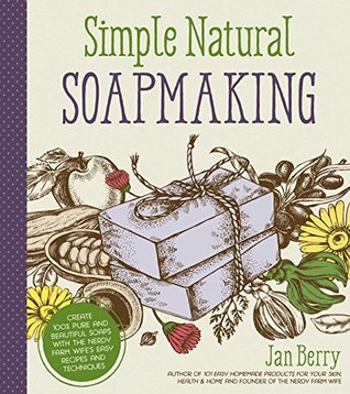 Simple & Natural Soapmaking: Create 100% Pure and Beautiful Soaps with The Nerdy Farm Wife’s Easy Recipes and Techniques (Kindle Edition)