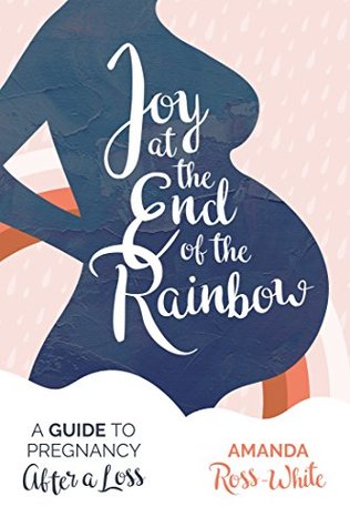 Joy at the End of the Rainbow: A Guide for Pregnancy After a Loss (Kindle Edition)