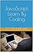 JavaScript: Learn By Coding