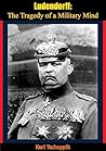Ludendorff: The Tragedy of a Military Mind
