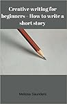 Creative writing for beginners: How to write a short story Creative writing for beginners: How to write a short story
