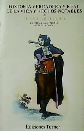 Historia verdadera y real de la vida y hechos notables de Juan Caballero Pérez, vecino de Estepa, villa de Andalucía. Escrita a la memoria por él mismo (Paperback)