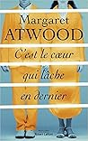 C'est le cœur qui lâche en dernier by Margaret Atwood C'est le cœur qui lâche en dernier by Margaret Atwood