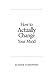 How to Actually Change Your...