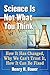 Science Is Not What You Think: How It Has Changed, Why We Can't Trust It, How It Can Be Fixed