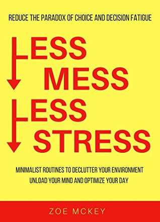 Less Mess Less Stress: Minimalist Routines To Declutter Your Environment, Unload Your Mind And Optimize Your Day (Minimalist Makeover Book 2)
