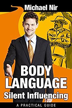 Influence: Body Language Silent Influencing: Employing Powerful Techniques for Influence and Leadership (Leadership Influence Project and Team Book 3)