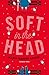 Soft in the Head