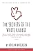 The Secrets of The White Rabbit: The Ultimate Guide for Women Who Have Always Struggled With Attracting And Keeping a Man