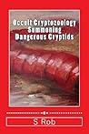 Occult Cryptozoology Summoning Dangerous Cryptids by S. Rob