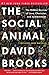 The Social Animal: The Hidden Sources Of Love, Character, And Achievement