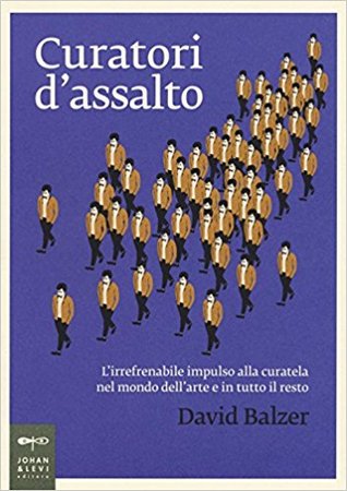 Curatori d'assalto: L'irrefrenabile impulso alla curatela nel mondo dell'arte e in tutto il resto