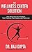 The Wellness Center Solution: How Physicians Can Transform Their Practices, Their Income, and Their Lives