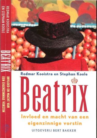 Beatrix: Invloed en macht van een eigenzinnige vorstin (Dutch Edition)