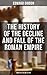 The History of the Decline and Fall of the Roman Empire (Complete 6 Volume Edition): From the Height of the Roman Empire to the Fall of Byzantium