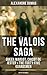 THE VALOIS SAGA: Queen Margot, Chicot de Jester & The Forty-Five Guardsmen (Historical Novels): The Time of French Wars of Religion