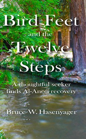 Bird Feet and the Twelve Steps: A thoughtful seeker finds Al-Anon recovery (Kindle Edition)