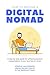 How to Become a Digital Nomad: A step-by-step guide for achieving location independence in your business or career