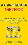 THE TRACHTENBERG METHOD: WITH MORE MENTAL AND VEDIC MATH TIPS, SECRETS, AND SHORTCUTS
