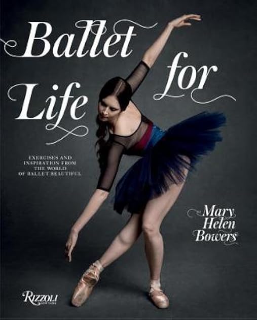 Ballet for Life: Exercises and Inspiration from the World of Ballet Beautiful