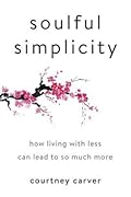 Soulful Simplicity: How Living with Less Can Lead to So Much More