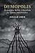 Demopolis: Democracy before Liberalism in Theory and Practice (The Seeley Lectures)
