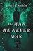 The Man He Never Was: A Novel