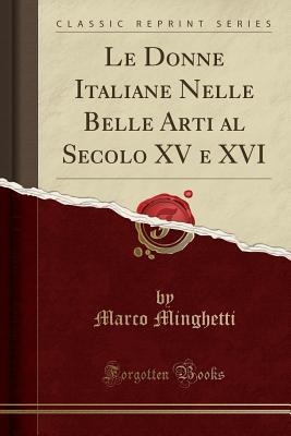 Le Donne Italiane Nelle Belle Arti al Secolo XV e XVI (Paperback)