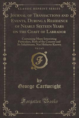 Journal of Transactions and Events, During a Residence of Nearly Sixteen Years on the Coast of Labrador, Vol. 2 of 3: Containing Many Interesting ... Not Hitherto Known (Classic Reprint)
