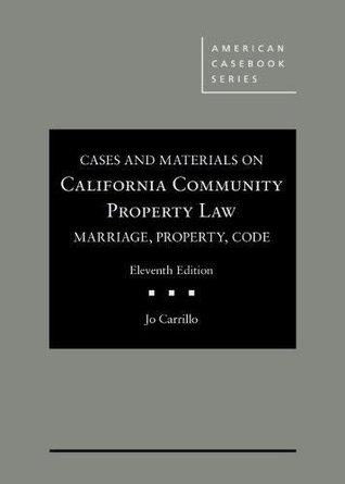 Cases and Materials on California Community Property Law: Marriage, Property, Code, 11th (American Casebook Series)