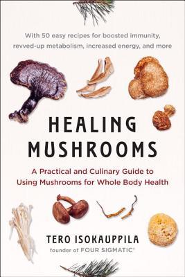 Healing Mushrooms: A Practical and Culinary Guide to Using Mushrooms for Whole Body Health (Paperback)