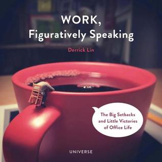 Work, Figuratively Speaking: The Big Setbacks and Little Victories of Office Life (Hardcover)