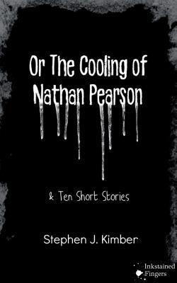 Or the Cooling of Nathan Pearson: A Novella and 10 Short Stories for Young Adults