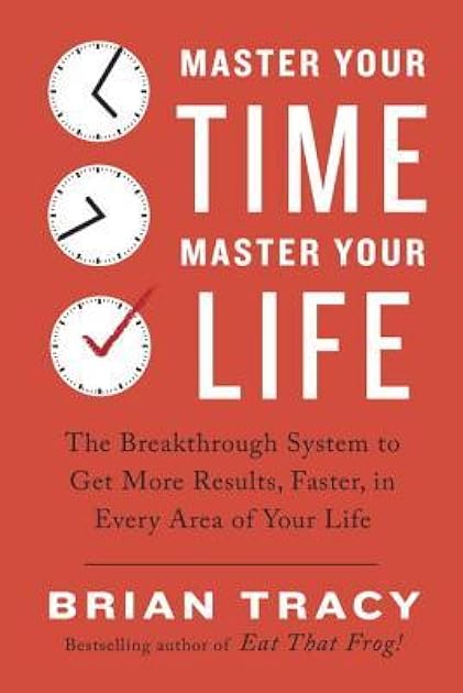 Master Your Time, Master Your Life: The Breakthrough System to Get More Results, Faster, in Every Area of Your Life